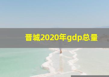 晋城2020年gdp总量