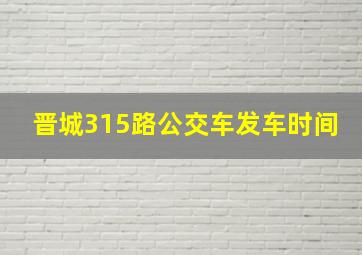 晋城315路公交车发车时间