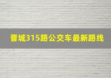 晋城315路公交车最新路线