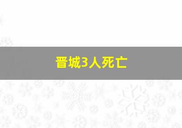 晋城3人死亡