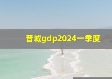 晋城gdp2024一季度