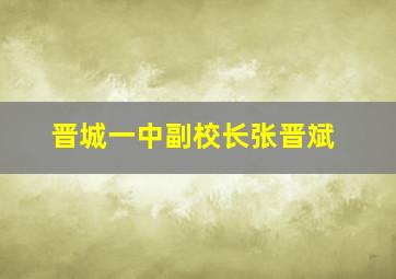 晋城一中副校长张晋斌