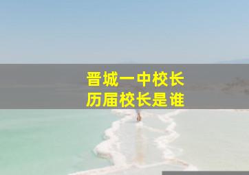 晋城一中校长历届校长是谁