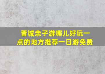 晋城亲子游哪儿好玩一点的地方推荐一日游免费