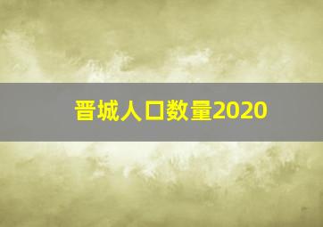 晋城人口数量2020