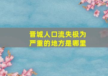 晋城人口流失极为严重的地方是哪里