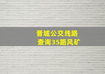 晋城公交线路查询35路风矿