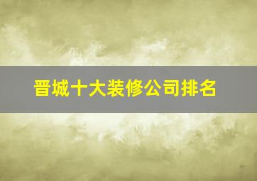 晋城十大装修公司排名