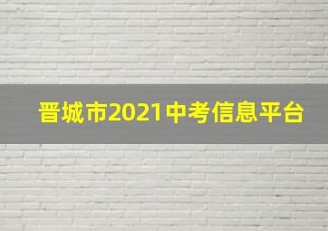 晋城市2021中考信息平台