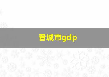 晋城市gdp