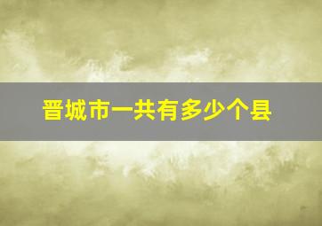 晋城市一共有多少个县