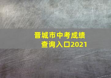 晋城市中考成绩查询入口2021