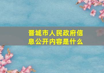 晋城市人民政府信息公开内容是什么