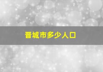 晋城市多少人口