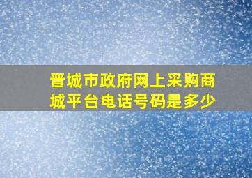 晋城市政府网上采购商城平台电话号码是多少