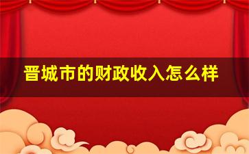 晋城市的财政收入怎么样