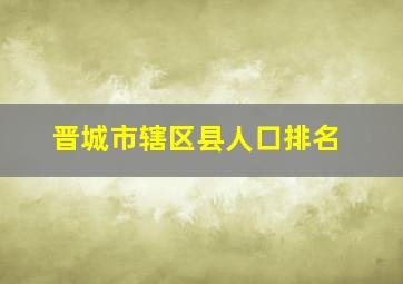 晋城市辖区县人口排名