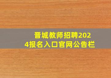 晋城教师招聘2024报名入口官网公告栏