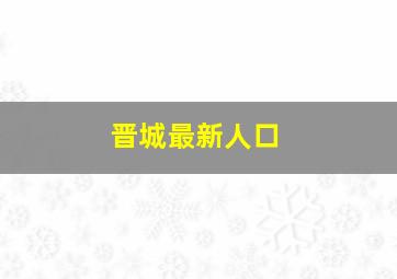 晋城最新人口