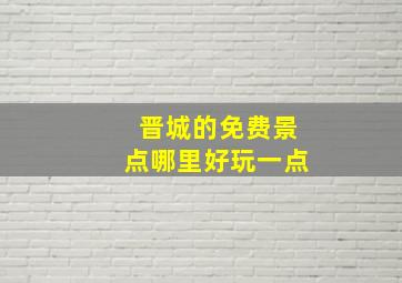 晋城的免费景点哪里好玩一点