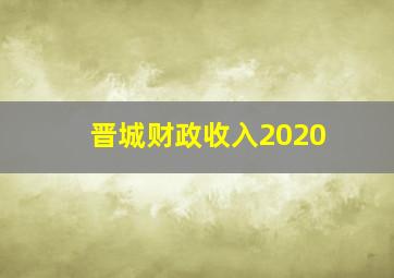 晋城财政收入2020