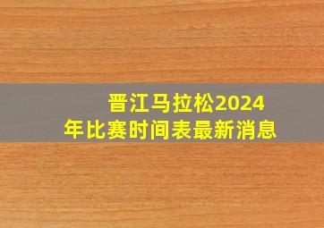 晋江马拉松2024年比赛时间表最新消息