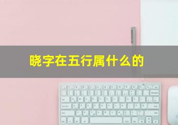 晓字在五行属什么的