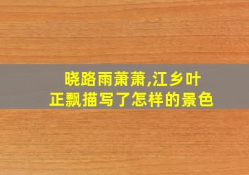 晓路雨萧萧,江乡叶正飘描写了怎样的景色