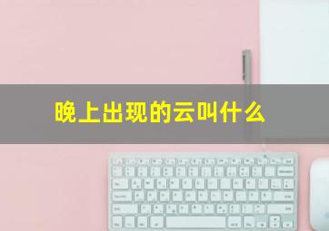 晚上出现的云叫什么