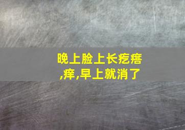 晚上脸上长疙瘩,痒,早上就消了