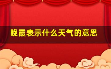 晚霞表示什么天气的意思