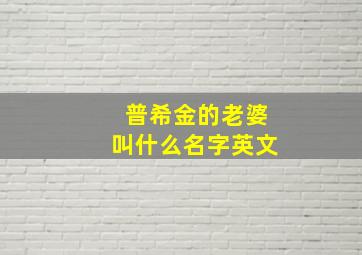 普希金的老婆叫什么名字英文