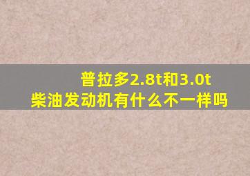 普拉多2.8t和3.0t柴油发动机有什么不一样吗