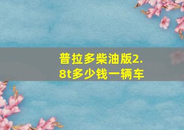 普拉多柴油版2.8t多少钱一辆车