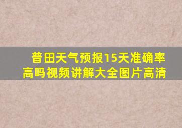 普田天气预报15天准确率高吗视频讲解大全图片高清