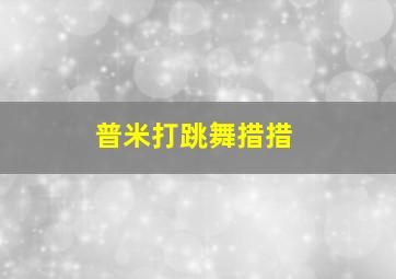 普米打跳舞措措