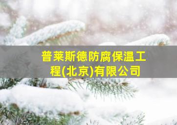 普莱斯德防腐保温工程(北京)有限公司