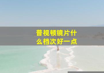 普视顿镜片什么档次好一点