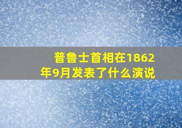 普鲁士首相在1862年9月发表了什么演说