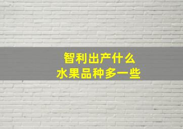 智利出产什么水果品种多一些