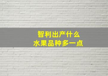 智利出产什么水果品种多一点