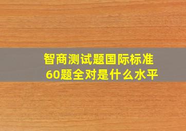 智商测试题国际标准60题全对是什么水平