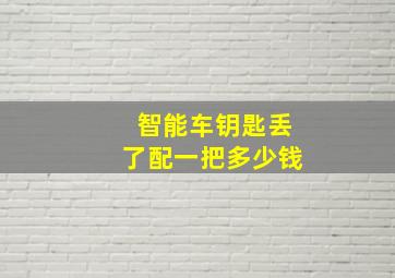 智能车钥匙丢了配一把多少钱