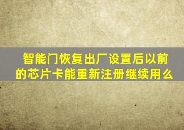 智能门恢复出厂设置后以前的芯片卡能重新注册继续用么