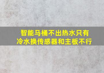 智能马桶不出热水只有冷水换传感器和主板不行