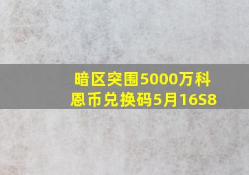 暗区突围5000万科恩币兑换码5月16S8