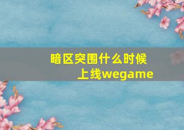 暗区突围什么时候上线wegame