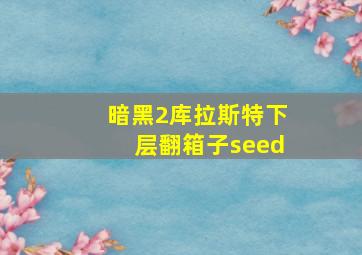 暗黑2库拉斯特下层翻箱子seed