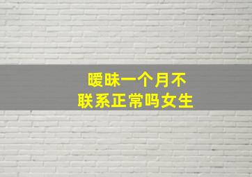 暧昧一个月不联系正常吗女生