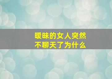 暧昧的女人突然不聊天了为什么